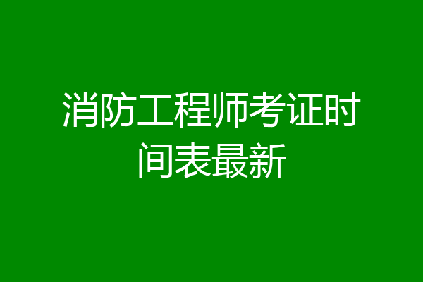 消防工程师考证时间表最新