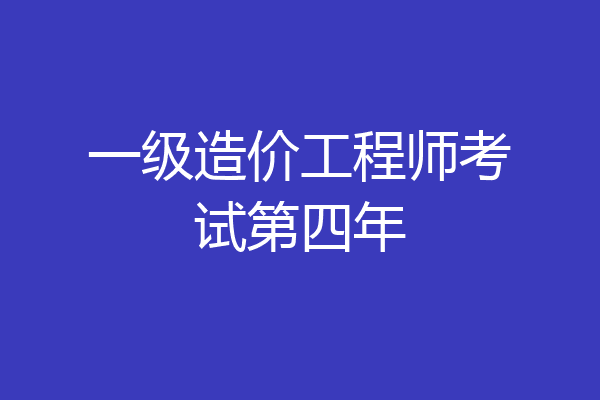 一级造价工程师考试第四年