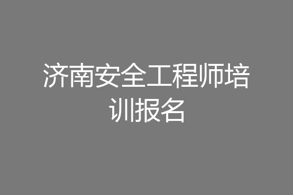 济南安全工程师培训报名