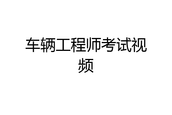 车辆工程师考试视频