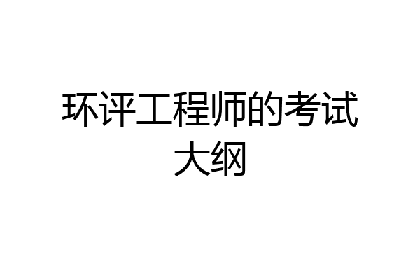 环评工程师的考试大纲