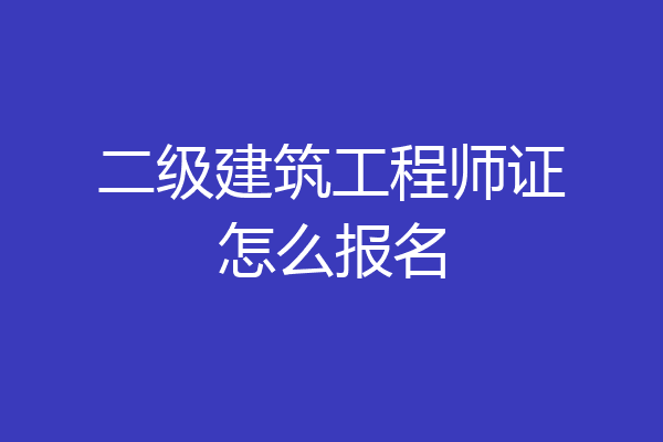 二级建筑工程师证怎么报名