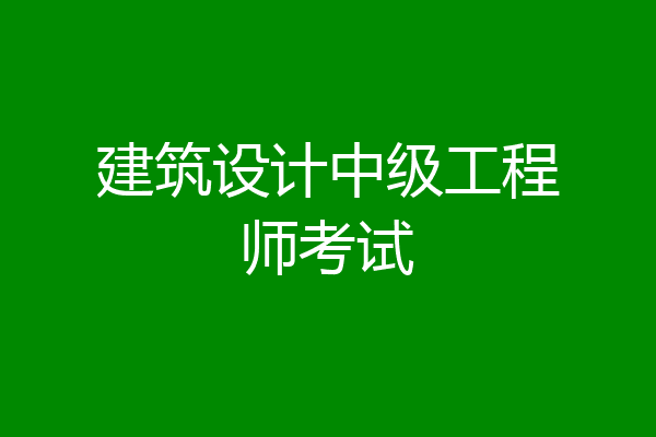 建筑设计中级工程师考试