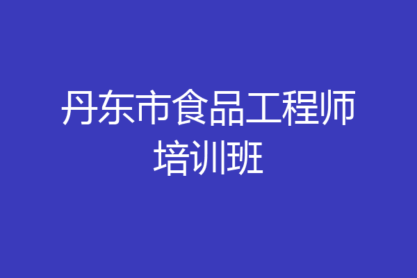 丹东市食品工程师培训班