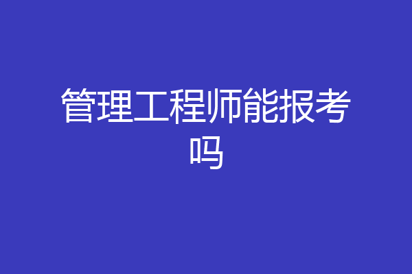 管理工程师能报考吗