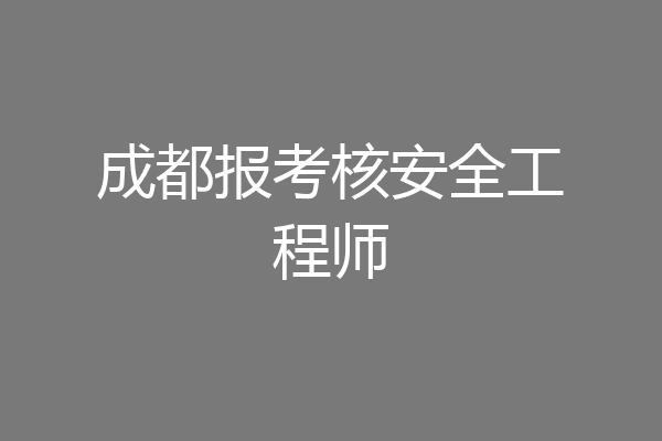 成都报考核安全工程师