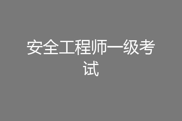 安全工程师一级考试