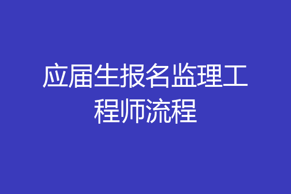 应届生报名监理工程师流程