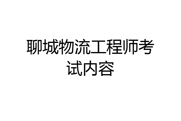 聊城物流工程师考试内容