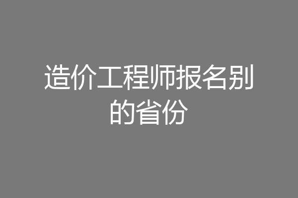 造价工程师报名别的省份