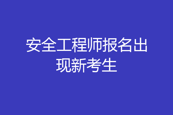 安全工程师报名出现新考生