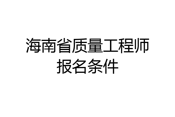 海南省质量工程师报名条件