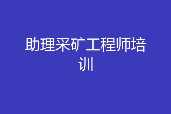助理采矿工程师培训