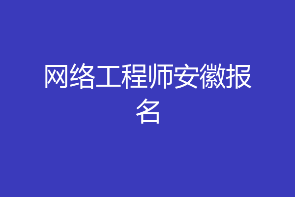 网络工程师安徽报名
