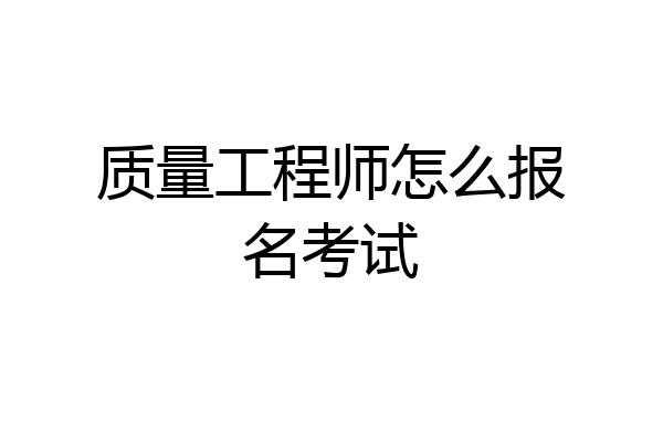 质量工程师怎么报名考试