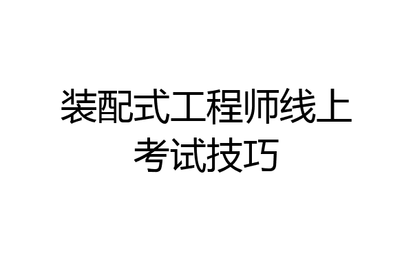 装配式工程师线上考试技巧