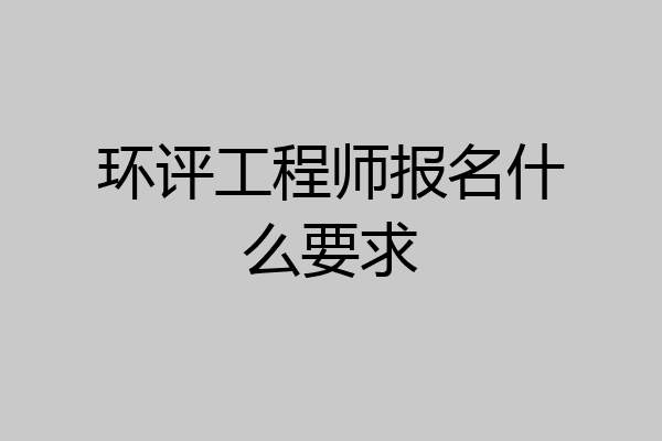 环评工程师报名什么要求