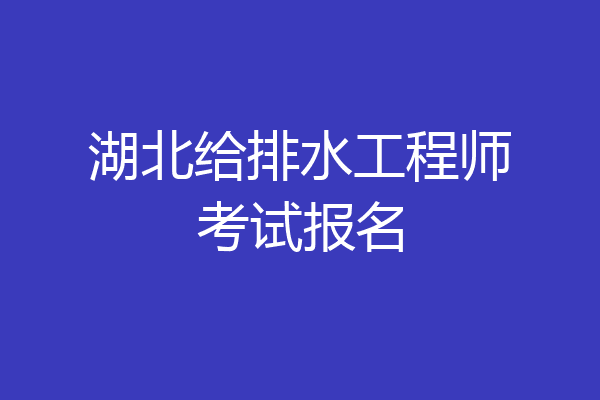 湖北给排水工程师考试报名