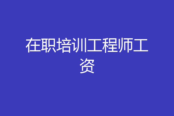 在职培训工程师工资