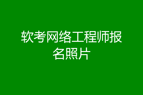 软考网络工程师报名照片