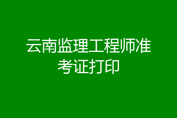 云南监理工程师准考证打印