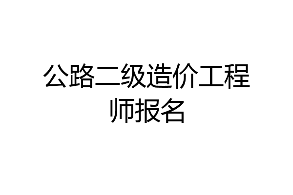 公路二级造价工程师报名