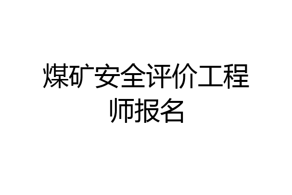 煤矿安全评价工程师报名