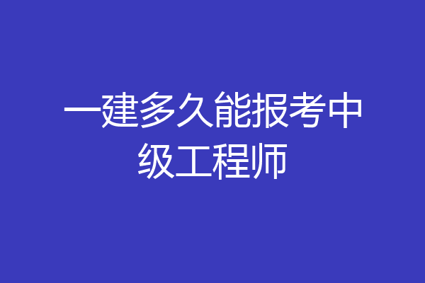 一建多久能报考中级工程师