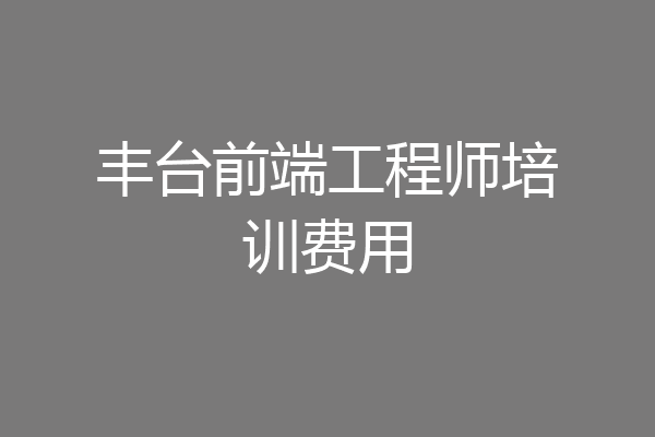丰台前端工程师培训费用