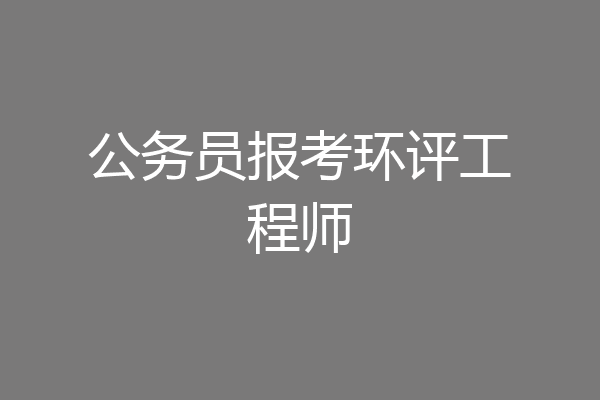 公务员报考环评工程师