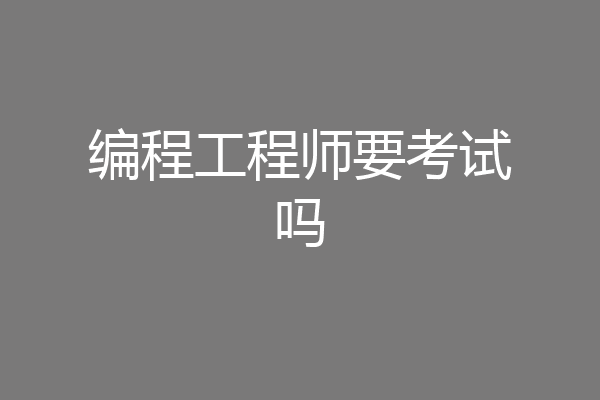 编程工程师要考试吗