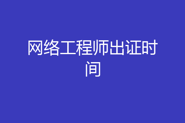 网络工程师出证时间