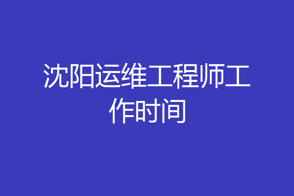 沈阳运维工程师工作时间