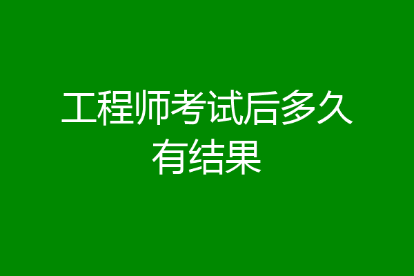 工程师考试后多久有结果