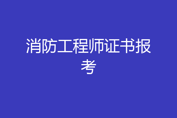 消防工程师证书报考
