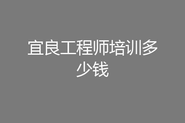 宜良工程师培训多少钱