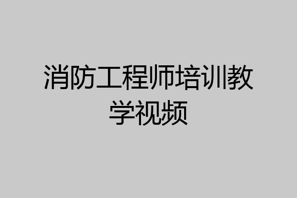 消防工程师培训教学视频
