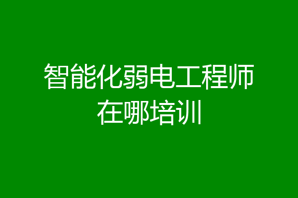 智能化弱电工程师在哪培训