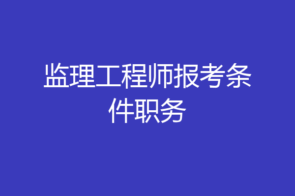 监理工程师报考条件职务