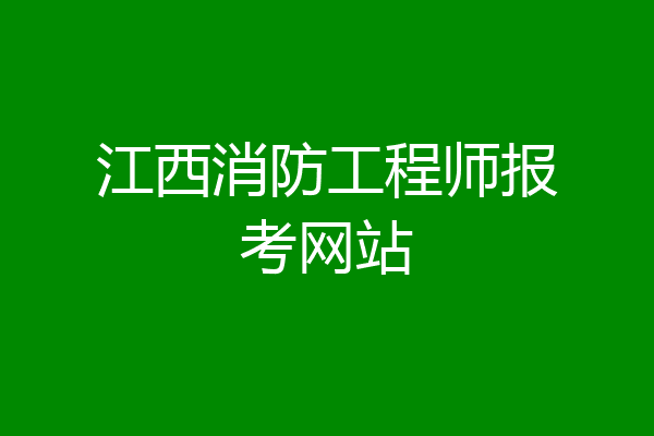 江西消防工程师报考网站