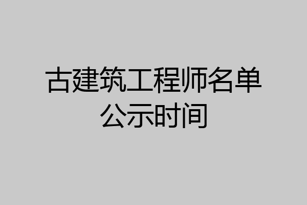 古建筑工程师名单公示时间