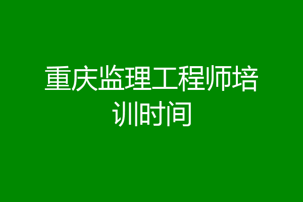 重庆监理工程师培训时间
