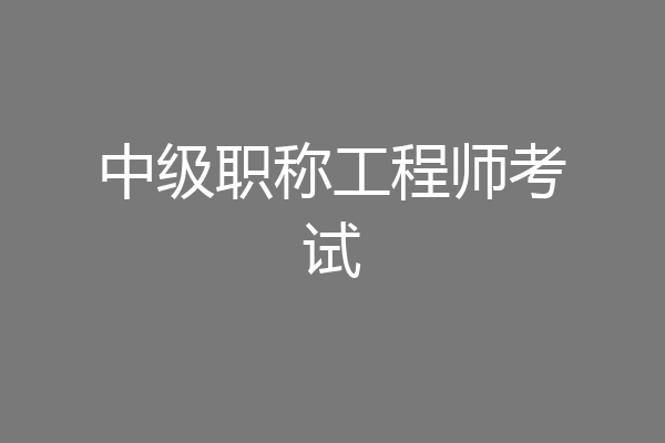 中级职称工程师考试