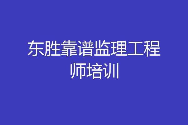 东胜靠谱监理工程师培训