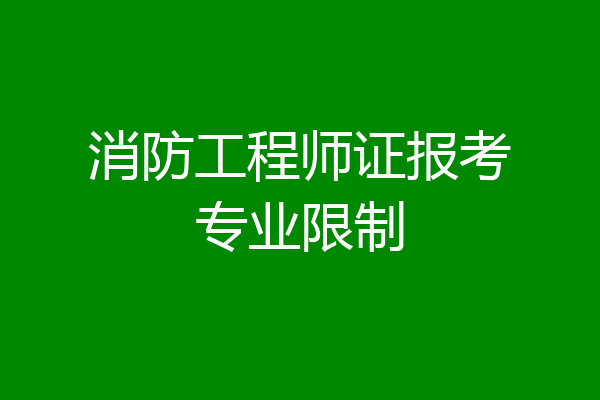 消防工程师证报考专业限制