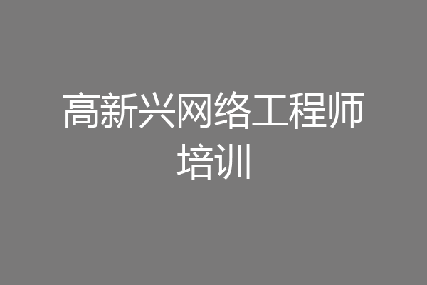 高新兴网络工程师培训