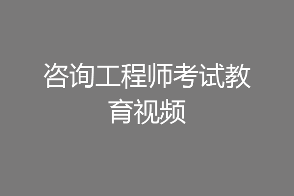 咨询工程师考试教育视频