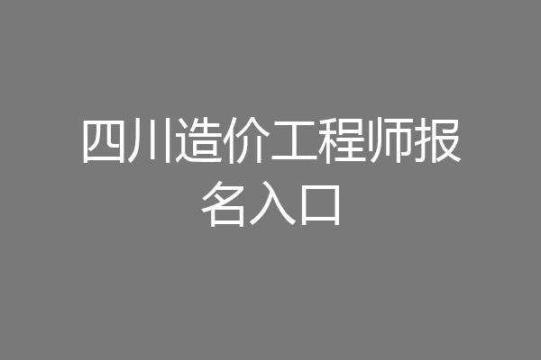四川造价工程师报名入口