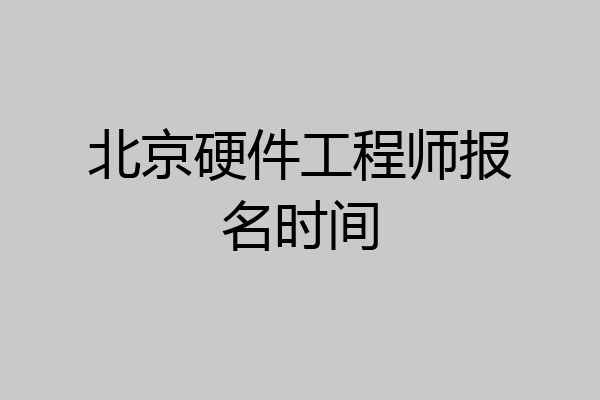 北京硬件工程师报名时间