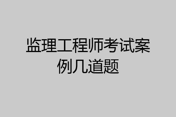 监理工程师考试案例几道题